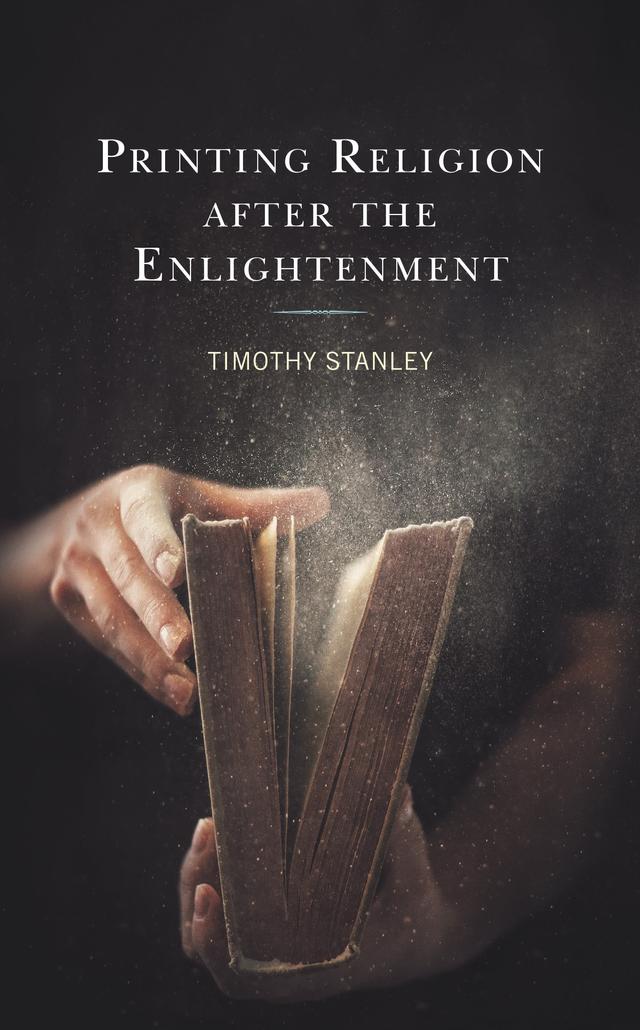 Printing Religion after the Enlightenment by Timothy Stanley