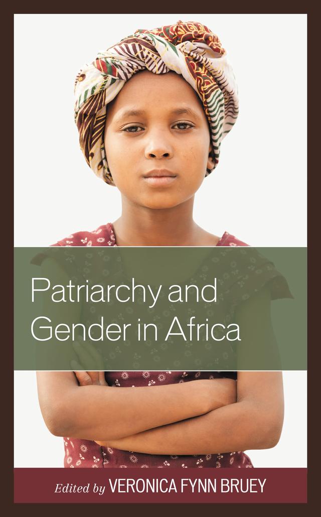 Patriarchy and Gender in Africa by Bernadette Malunga, Charles Amone, Cheikh A. Seye, Chick Loveline Ayoh Epse Ndi, Ellah TM Siang’andu, Fatima Mandhu, Johanna Bond, L. Amede Obiora, Manase Kudzai Chiweshe, Valentina Fusari, Venkatanarayanan S., Verena Tandrayen-Ragoobur, Veronica Fynn Bruey