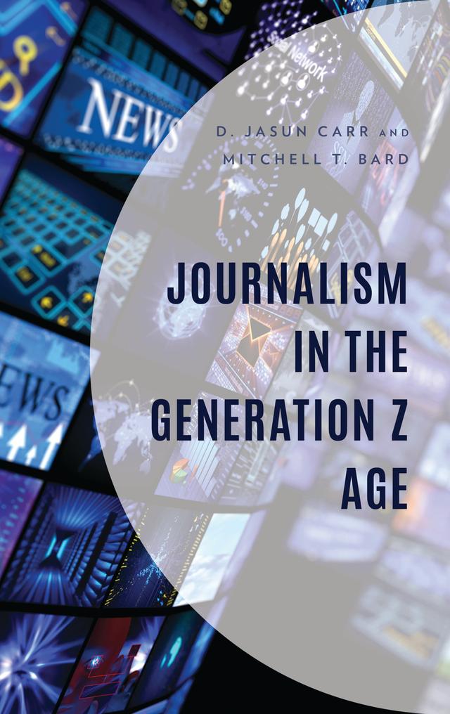Journalism in the Generation Z Age by D. Jasun Carr, Mitchell T. Bard