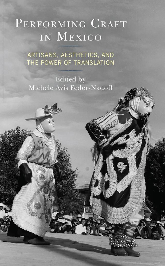 Performing Craft in Mexico by Amalia Ramirez Garayzar, Anne W. Johnson, Claudia Rocha Valverde, Eugenio Mercado López, Eva María Garrido Izaguirre, Iris Calderón Téllez, Janet B. Esser, Lorena Ojeda-Dávila, Michele Avis Feder-Nadoff, Natasha  Bonilla Eckholm, Ronda Brulotte