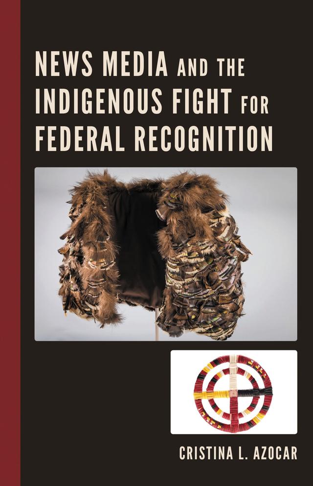 News Media and the Indigenous Fight for Federal Recognition by Cristina Azocar