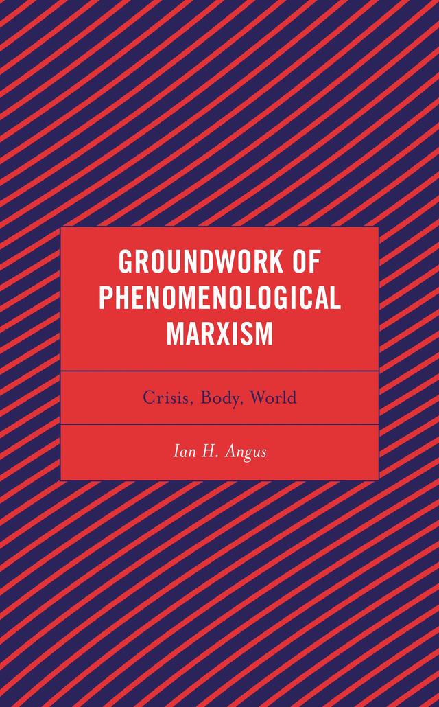Groundwork of Phenomenological Marxism by Ian H. Angus