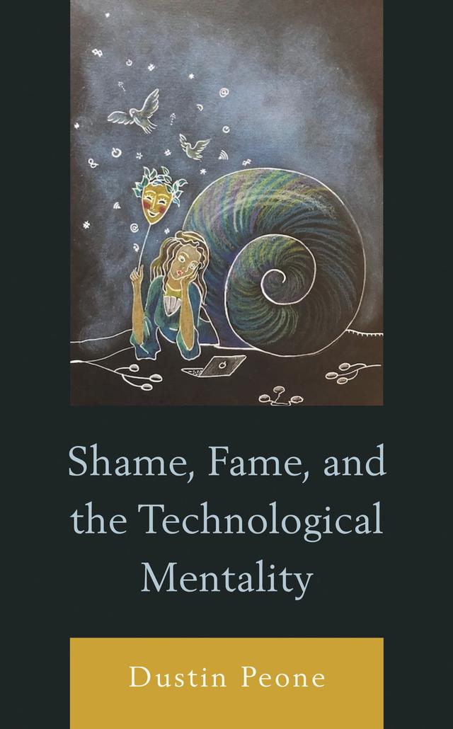 Shame, Fame, and the Technological Mentality by Dustin Peone