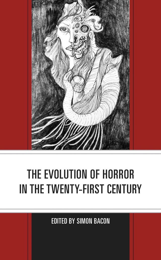 The Evolution of Horror in the Twenty-First Century by Angela Marie Smith, Brandon R. Grafius, Carina Bissett, Carlos Littles, Erik Steinskog, Gemma Files, Gwyneth Peaty, Ian Fetters, Jacob Floyd, Jeffrey Andrew Weinstock, Joan Passey, John Edgar Browning, Kevin Corstorphine, Kevin J. Wetmore,Jr., Laura R. Kremmel, Lorna Piatti-Farnell, Maisha Wester, Mikel J. Koven, M. Keith Booker, Natasha C. Marchini, Neil Jackson, Simon Bacon, Teresa Fitzpatrick
