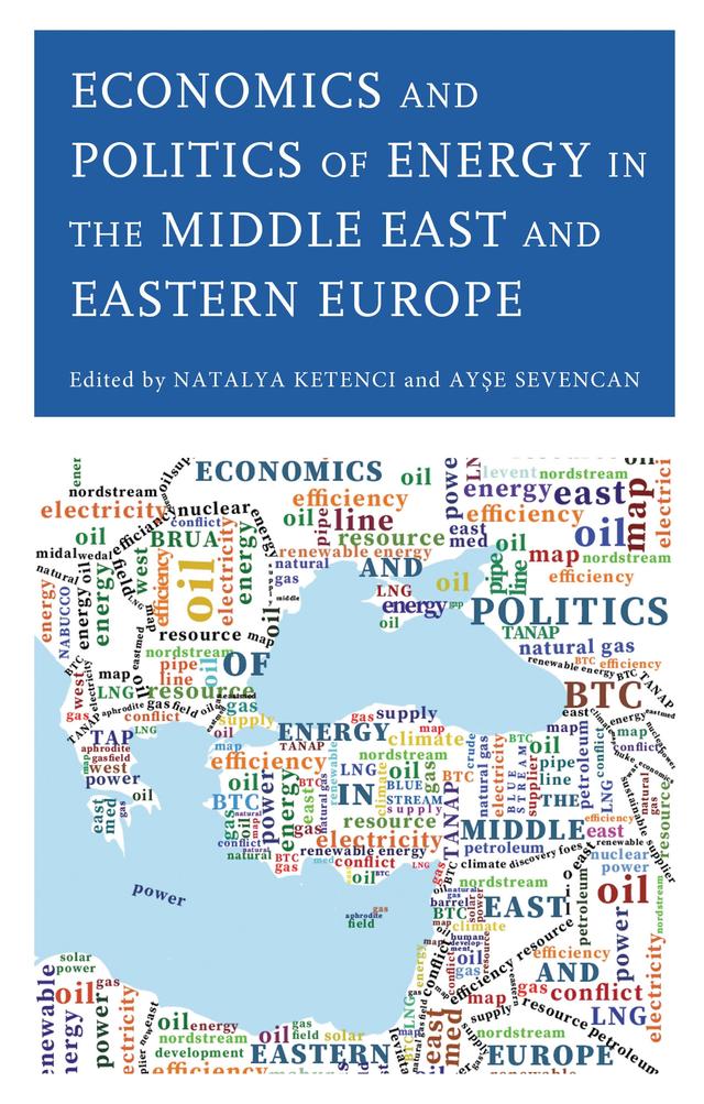 Economics and Politics of Energy in the Middle East and Eastern Europe by Alper Altinanahtar, Ayse Sevencan, Baris Gencer Baykan, Çagri Levent Uslu, Gizem Alioglu Çakmak, Gülfer Vural, Hatice Kerra Geldi, Melih Güner, Natalya Ketenci, Özlem Kunday, Özlem Senvar