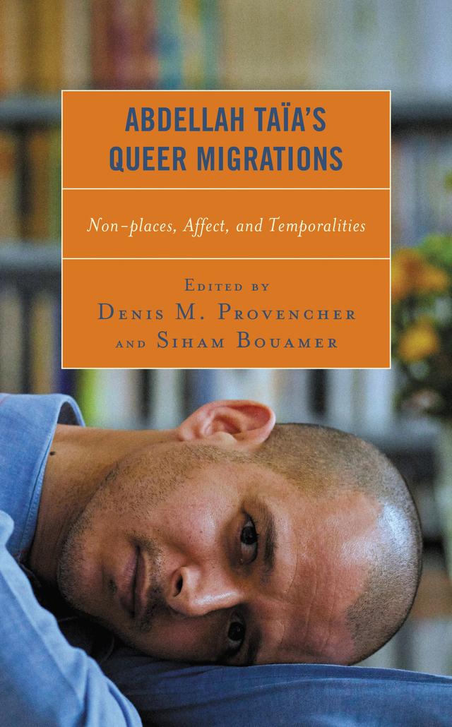 Abdellah Taïa’s Queer Migrations by Abdellah Taïa, Antoine Idier, Daniel Maroun, Denis M. Provencher, Jean-Pierre Boulé, Olivier Le Blond, Philippe Panizzon, Ralph Heyndels, Ryan K. Schroth, Siham Bouamer, Thomas Muzart