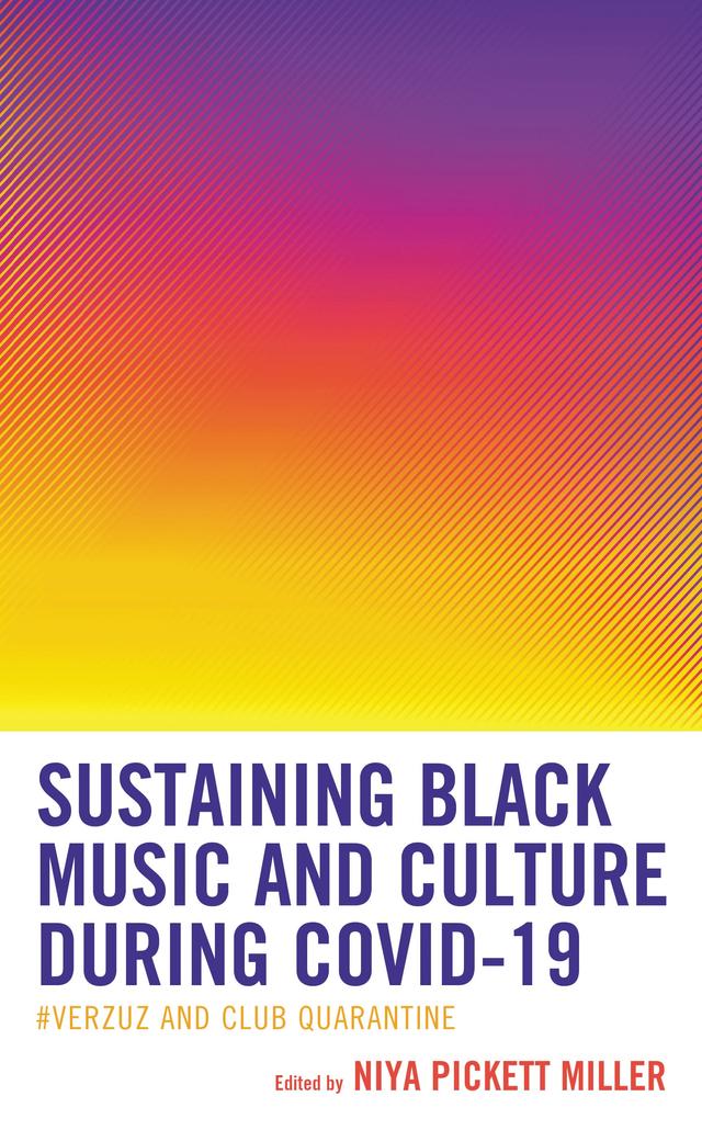 Sustaining Black Music and Culture during COVID-19 by Aisha Damali Lockridge, Eletra S. Gilchrist-Petty, Gheni Platenburg, Goyland Williams, Jabari M. Evans, Janée N. Burkhalter, June Mia, Karl O. Lyn, Katrina M. Overby, Kirstin Cheers, Mtali Banda, Niya Pickett Miller