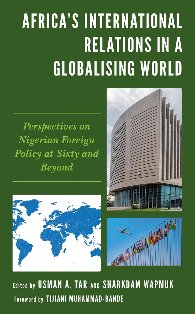 Africa's International Relations in a Globalising World by Abubakar Mohammed, Bola A. Akinterinwa, Elizabeth Aishatu Bature, Freedom Chukwudi Onuoha, Iloh Judithmary Ogochukwu, Jamiu Oluwatoki, Joseph Chukwunonso Akogwu, Najeem Folasayo Salaam, Okojokwu Kennedy Ogbole, Sani Safiyanu, Sanya Ojo, Sharkdam Wapmuk, Solomon Ayegba Usman, Sulaiman Y. Balarabe Kura, Tijjani Muhammad-Bande, Usman A. Tar, Warisu Oyesina Alli