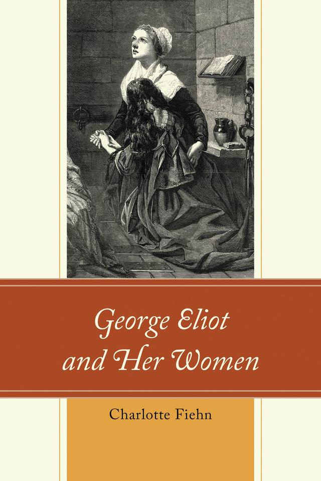 George Eliot and Her Women by Charlotte Fiehn