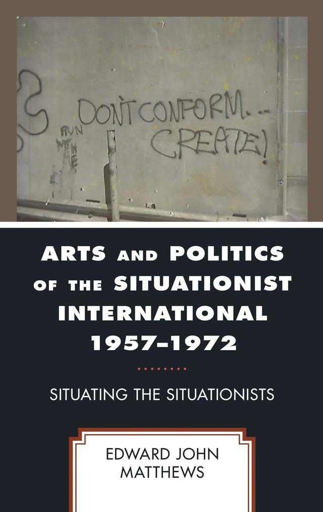 Arts and Politics of the Situationist International 1957–1972 by Edward John Matthews