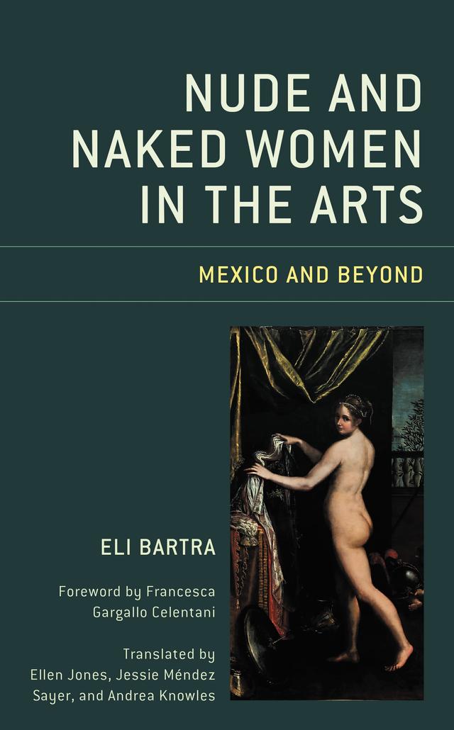 Nude and Naked Women in the Arts by Andrea Knowles, Eli Bartra, Ellen Jones, Francesca Gargallo Celentani, Jessie Méndez Sayer