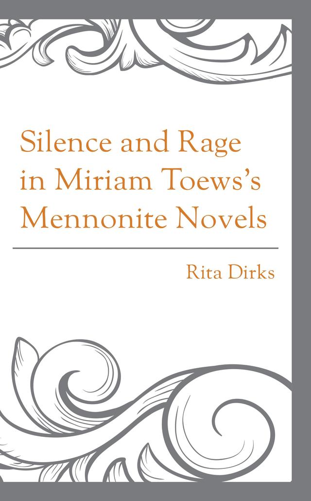 Silence and Rage in Miriam Toews’s Mennonite Novels by Rita Dirks