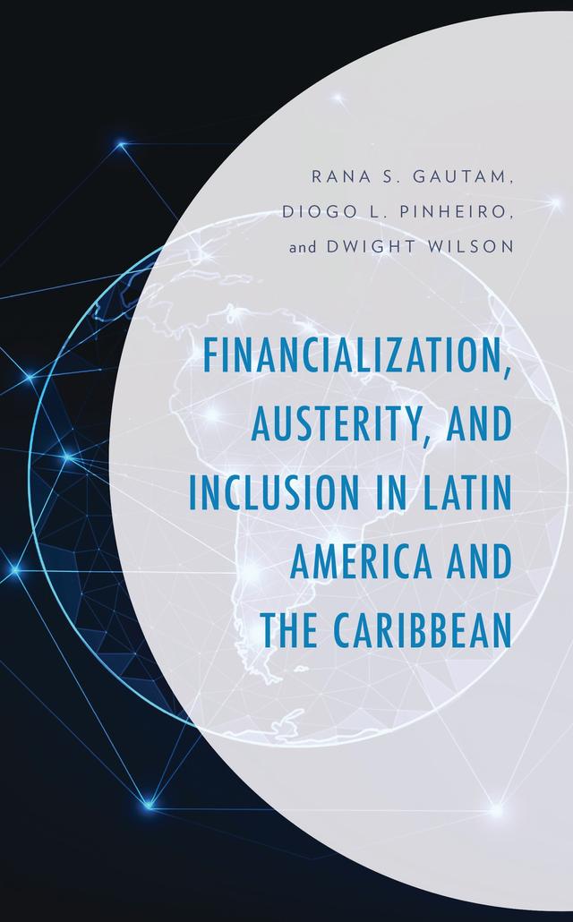 Financialization, Austerity, and Inclusion in Latin America and the Caribbean by Diogo L. Pinheiro, Dwight Wilson, Rana S. Gautam