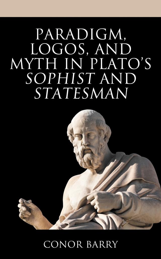 Paradigm, Logos, and Myth in Plato's Sophist and Statesman by Conor Barry