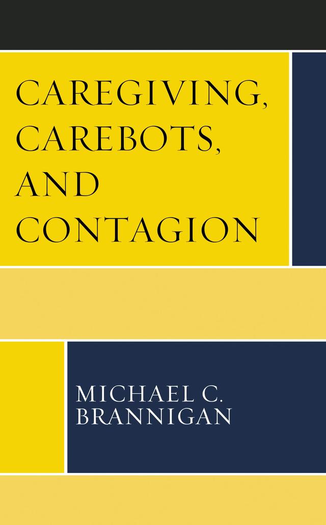 Caregiving, Carebots, and Contagion by Michael C. Brannigan