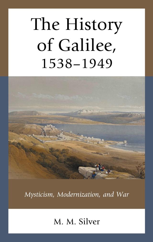The History of Galilee, 1538–1949 by M. M. Silver