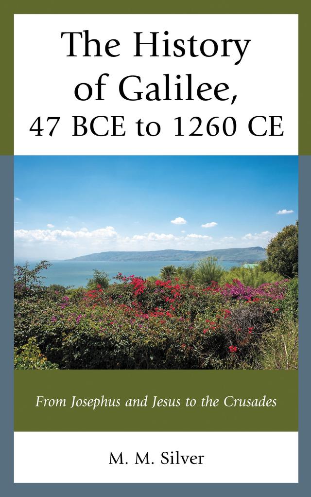 The History of Galilee, 47 BCE to 1260 CE by M. M. Silver