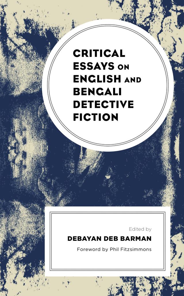 Critical Essays on English and Bengali Detective Fiction by Abhinaba Chatterjee, Amy Lee, Ananya Chatterjee, Anne K. B. Erickson, Barnali Saha, Debayan Deb Barman, Deepali Yadav, Gouri Parvathy V, Ipsita Chakrabarty, Jonathan Wilkins, Kaustav Mukherjee, Kyamalia Bairagya, Madhumita Biswas, Medha Bhadra Chowdhury, Neepa Sarkar, Nisarga Bhattacharjee, Phil Fitzsimmons, Purnima Chakraborti, Robert McParland, Sheng-mei Ma, Soham Roy, Sourav Banerjee, Stella Chitralekha Biswas