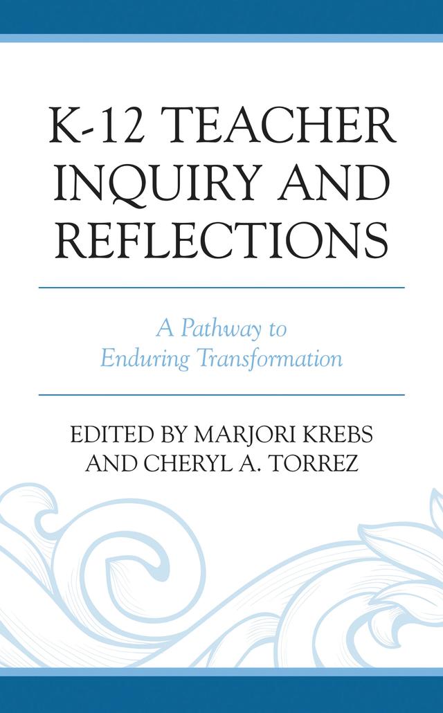 K-12 Teacher Inquiry and Reflections by Abby Norris, Adam Kuhn, Alysia Hernandez, Cheryl A. Torrez, Chrissy Kuhlman, Claire Porter, Deena Gould, Ellena Atencio, Heather Garcia, Jackie Cusimano, Laura Haniford, Lyn Oshima, Marjori Krebs, Nicholas Porter, Rebecca Sanchez, Shannon Batzer, Shiv Desai, Tanya Skinner, Tom Keyes