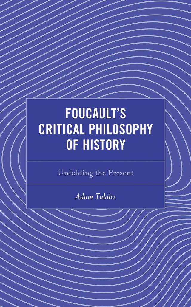 Foucault's Critical Philosophy of History by Adam Takács
