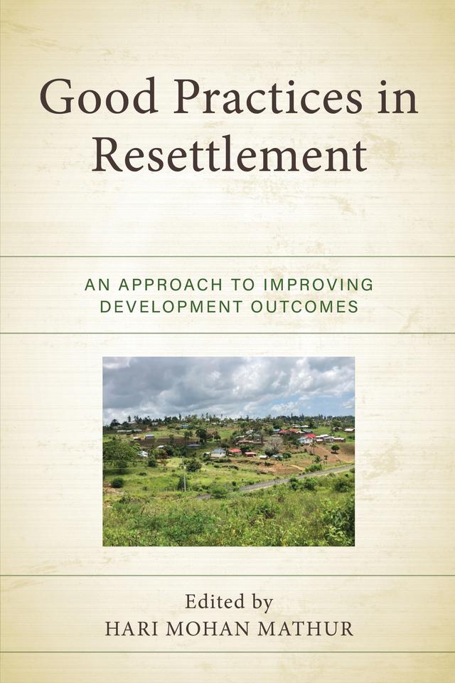 Good Practices in Resettlement by Albab Akanda, Andres Recalde, Arnab Mukherji, Asmita Kabra, Bhawana Chhetri, Dominique Egre, Eddie Smyth, Gordon Appleby, Gregory Eliyu Guldin, Hari Mohan Mathur, Jane Singer, Kinzang Deki, Kumi Careme, Mikiyasu Nakayama, Mohammad Zaman, Susan D. Tamondong, Susanna Price, William L. Partridge, Yulia Alexandrova Zavyalova