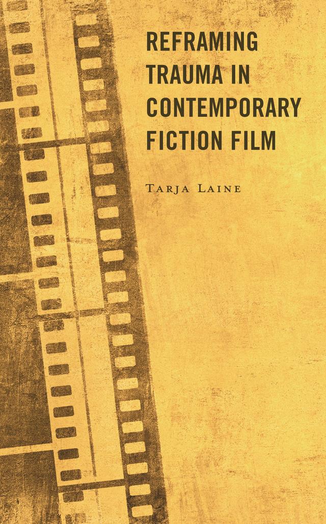 Reframing Trauma in Contemporary Fiction Film by Tarja Laine