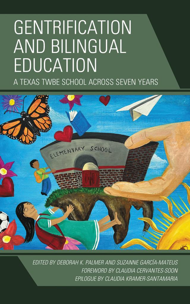 Gentrification and Bilingual Education by Christopher Milk-Bonilla, Claudia Cervantes-Soon, Claudia Kramer-Santamaria, Dan Heiman, Deborah K. Palmer, Melissa Adams-Corral, Michelle Mott, Michelle Yanes, Suzanne García-Mateus