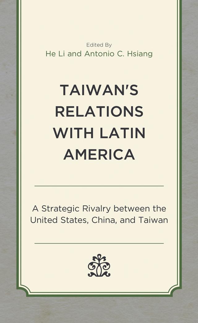 Taiwan's Relations with Latin America by Antonio C. Hsiang, Chung-chian Teng, Fabricio A. Fonseca, Felipe Fan, Floriano Filho, He Li, Juan Uriburu, Lorenzo Maggiorell, R. Evan Ellis, Valeria Holguin Arcia, Yang Chien-ping