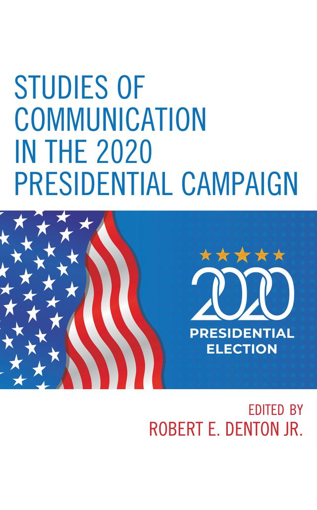 Studies of Communication in the 2020 Presidential Campaign by Ben Voth, Christina Knopf, David R. Dewberry, Dennis Cali, Diana Zulli, Edward A. Hinck, Karly Poyner-Smith, Kelly Connor, Kevin Coe, Kirt Shineman, Pat Loebs, Richard E. Vatz, Robert E. Denton Jr., Robert S. Hinck, Shelly S. Hinck, Theodore F. Sheckels, Timothy C. McGee, William O. Dailey
