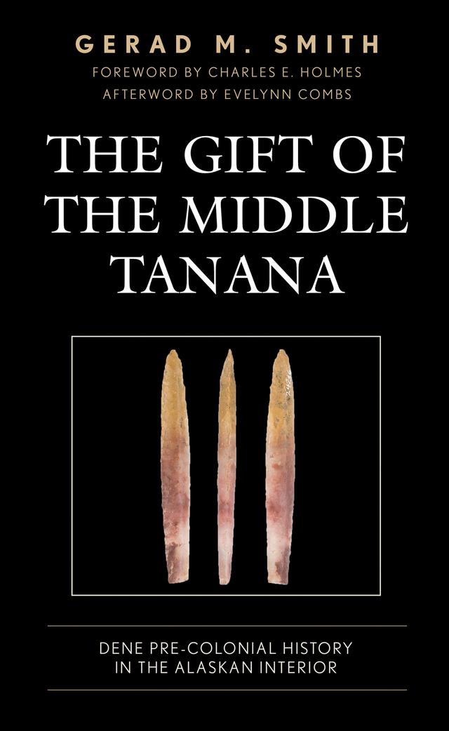 The Gift of the Middle Tanana by Charles E. Holmes, Evelynn Combs, Gerad M. Smith