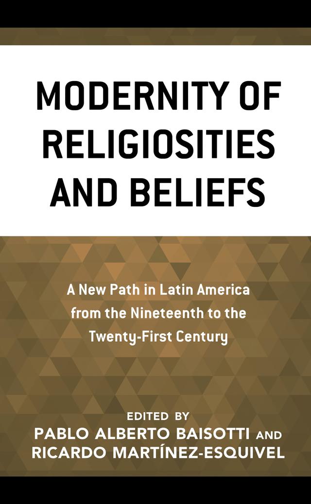 Modernity of Religiosities and Beliefs by Emmanuel Taub, Esteban Sánchez Solano, Frank Usarski, Genaro Zalpa, José Ricardo Cháves, Juan Pablo Bubello, Manuel Enrique López Brenes, Marcos  José Diniz Silva, Mariano Villata, Pablo Alberto Baisotti, Rafael Shoji, Ricardo Martínez Esquivel, Roberto Marín-Guzmán, Rogelio Aragón, Santiago Slabodsky, Yván Pozuelo Andrés