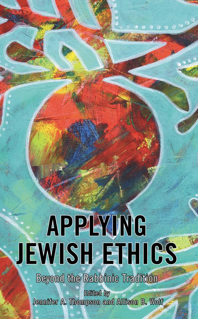 Applying Jewish Ethics by Allison B. Wolf, Andrea Lehner, Jennifer A. Thompson, Leah Kalmanson, Lena Sclove, Melissa Weininger, Naomi Scheman, Natasha Zaretsky