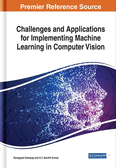 Challenges and Applications for Implementing Machine Learning in Computer Vision by A.V. Senthil Kumar, Ramgopal Kashyap