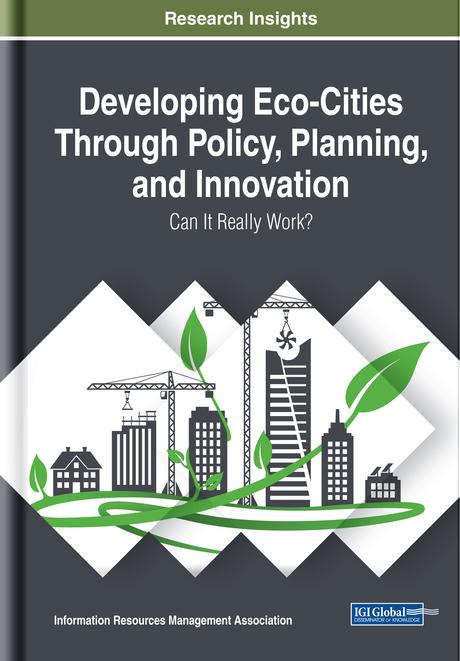 Developing Eco-Cities Through Policy, Planning, and Innovation: Can It Really Work? by Information Resources Management Association