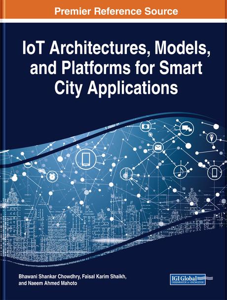 IoT Architectures, Models, and Platforms for Smart City Applications by Bhawani Shankar Chowdhry, Faisal Karim Shaikh, Naeem Ahmed Mahoto