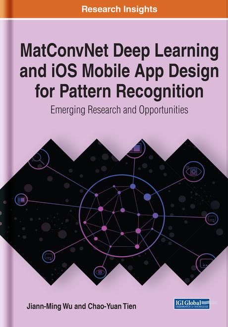 MatConvNet Deep Learning and iOS Mobile App Design for Pattern Recognition: Emerging Research and Opportunities by Chao-Yuan Tien, Jiann-Ming Wu