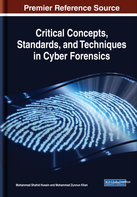 Critical Concepts, Standards, and Techniques in Cyber Forensics by Mohammad Shahid Husain, Mohammad Zunnun Khan