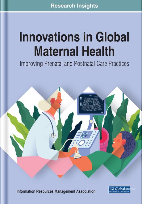 Innovations in Global Maternal Health: Improving Prenatal and Postnatal Care Practices by Information Resources Management Association