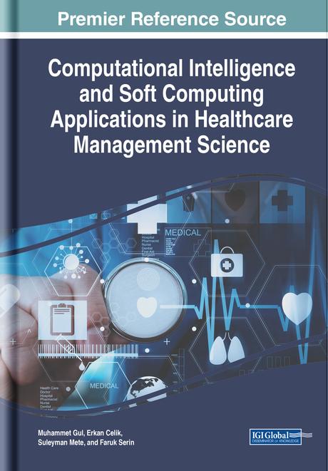 Computational Intelligence and Soft Computing Applications in Healthcare Management Science by Erkan Celik, Faruk Serin, Muhammet Gul, Suleyman Mete