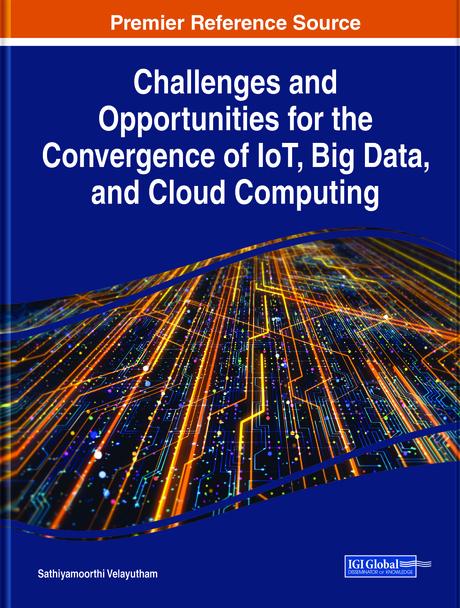 Challenges and Opportunities for the Convergence of IoT, Big Data, and Cloud Computing by Sathiyamoorthi Velayutham