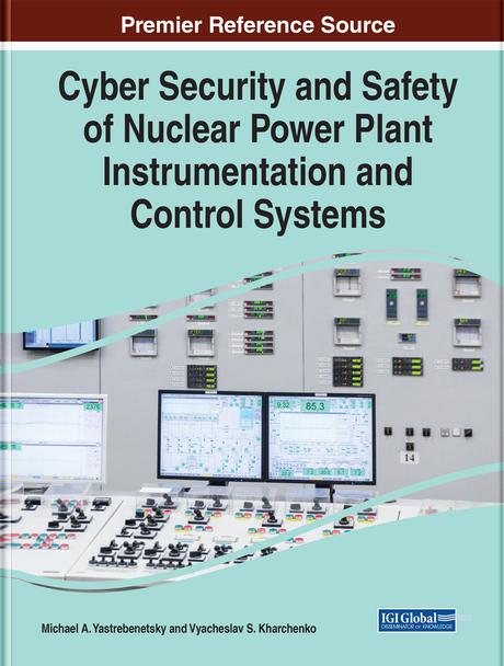 Cyber Security and Safety of Nuclear Power Plant Instrumentation and Control Systems by Michael A. Yastrebenetsky, Vyacheslav S. Kharchenko