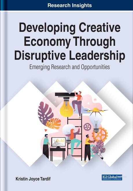 Developing Creative Economy Through Disruptive Leadership: Emerging Research and Opportunities by Kristin Joyce Tardif