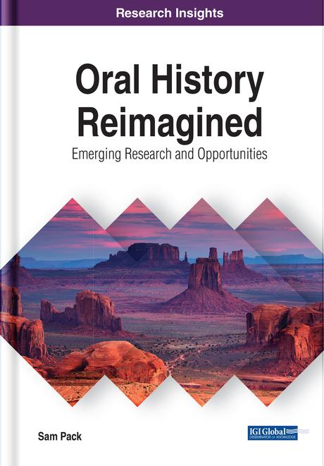 Oral History Reimagined: Emerging Research and Opportunities by Sam Pack