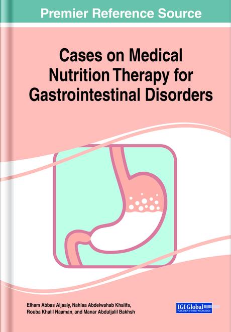Cases on Medical Nutrition Therapy for Gastrointestinal Disorders by Elham Abbas Aljaaly, Manar Abduljalil Bakhsh, Nahlaa Abdelwahab Khalifa, Rouba Khalil Naaman