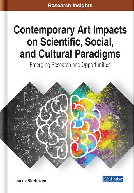Contemporary Art Impacts on Scientific, Social, and Cultural Paradigms: Emerging Research and Opportunities by Janez Strehovec