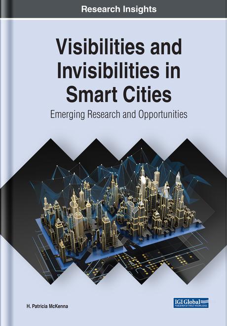 Visibilities and Invisibilities in Smart Cities: Emerging Research and Opportunities by H. Patricia McKenna