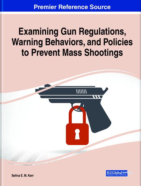 Examining Gun Regulations, Warning Behaviors, and Policies to Prevent Mass Shootings by Selina E.M. Kerr