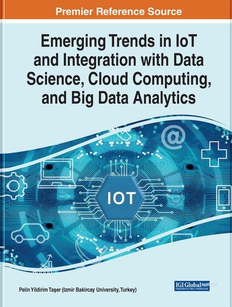 Emerging Trends in IoT and Integration with Data Science, Cloud Computing, and Big Data Analytics by Pelin Yildirim Taser