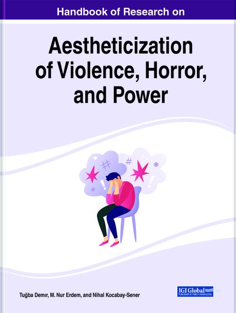Handbook of Research on Aestheticization of Violence, Horror, and Power by M. Nur Erdem, Nihal Kocabay-Sener, Tuğba Demir