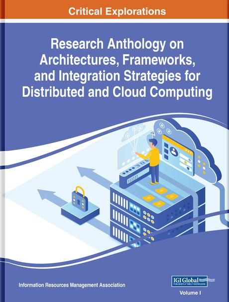 Research Anthology on Architectures, Frameworks, and Integration Strategies for Distributed and Cloud Computing by Information Resources Management Association